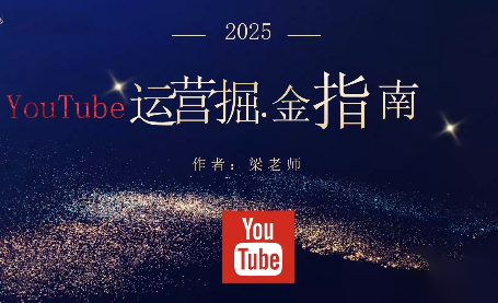梁老师·2025YouTuBe运营掘金指南-千帆创业