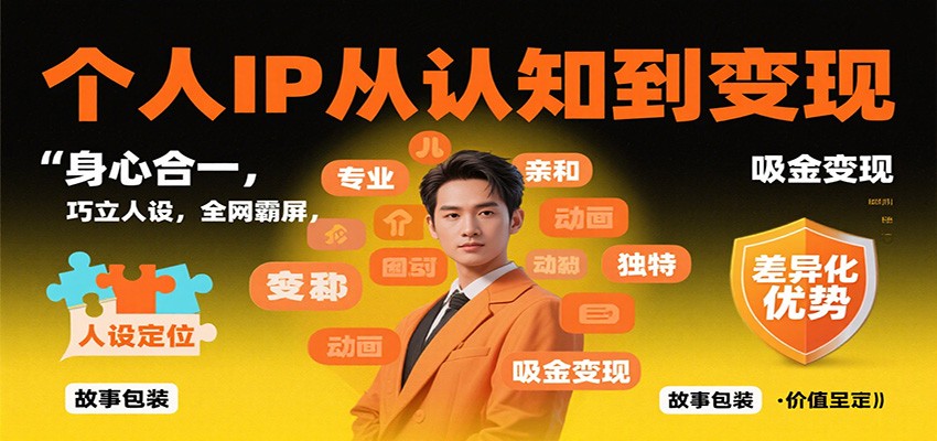 个人IP从认知到变现,身心合一,巧立人设,全网霸屏,吸金变现-千帆创业