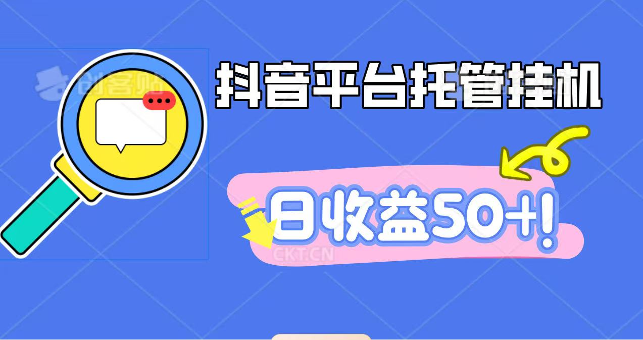 抖音平台托管挂机,打粉引流一条龙,包回收,仅需一部手机即可无限挂机,日收益50+-千帆创业