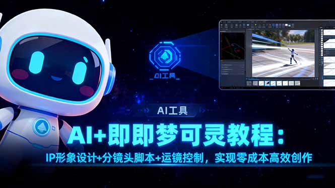 AI+即梦可灵教程：IP形象设计+分镜头脚本+运镜控制，实现零成本高效创作-千帆创业