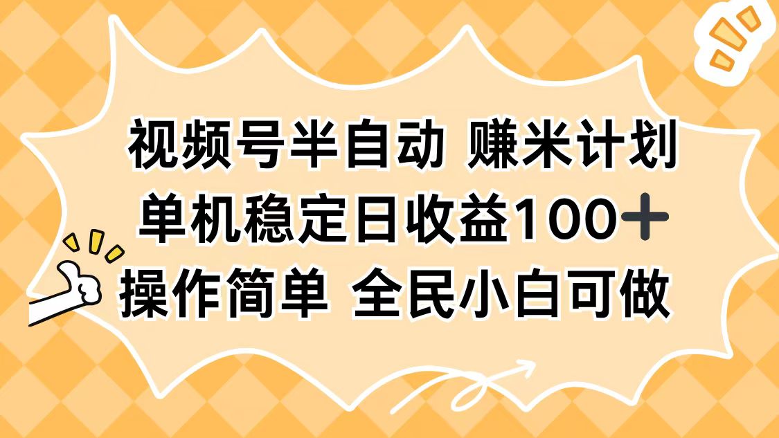视频号半自动赚米计划，单机稳定日收益100+，操作简单可批量操作-千帆创业