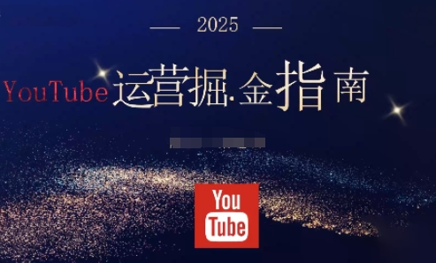 2025油管YouTuBe运营掘金指南，全方位帮你从零搭建油管运营体系-千帆创业