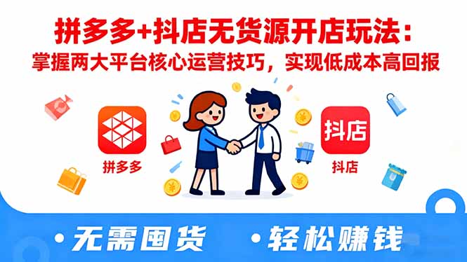 拼多多+抖店无货源开店玩法：掌握两大平台核心运营技巧，实现低成本高回报-千帆创业