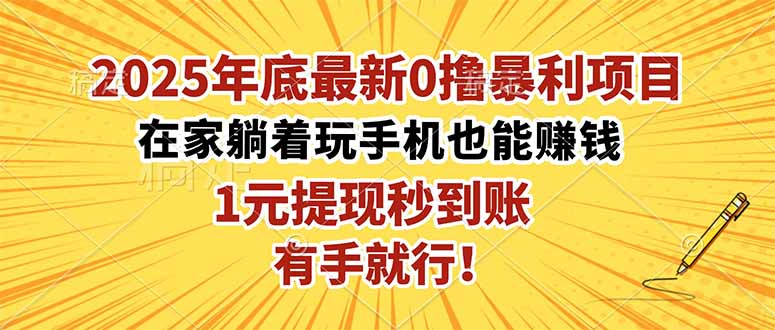 2025年底最新0撸暴利项目，在家也能躺赚，1元秒提现，有手就行！-千帆创业
