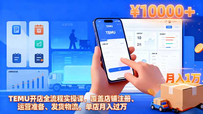 TEMU开店全流程实操课,覆盖店铺注册、运营准备、发货物流,单店月入过万-千帆创业