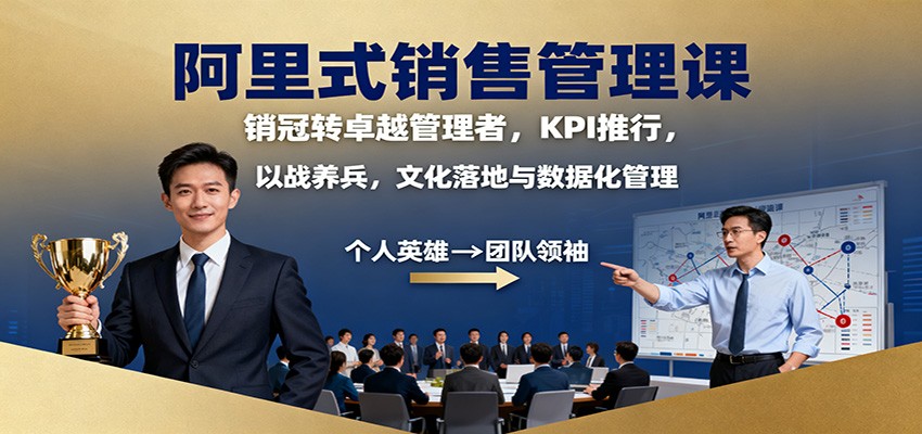 阿里式销售管理课：销冠转卓越管理者，KPI 推行，以战养兵，文化落地与数据化管理-千帆创业