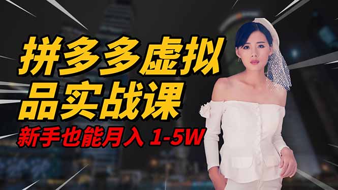 2025 拼多多虚拟品系统实战课，轻资产项目，可矩阵开工作室，新手也能...-千帆创业