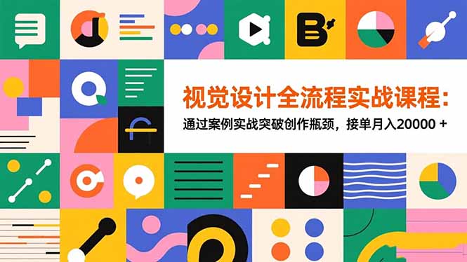 视觉设计全流程实战课程：通过案例实战突破创作瓶颈，接单月入20000+-千帆创业