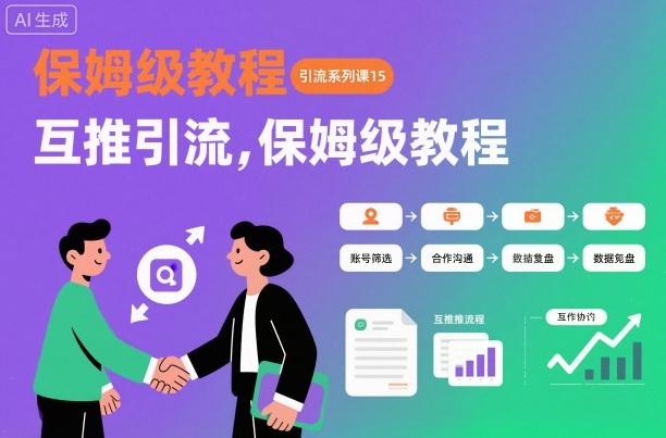引流系列课15:互推引流,保姆级教程【文档】-千帆创业
