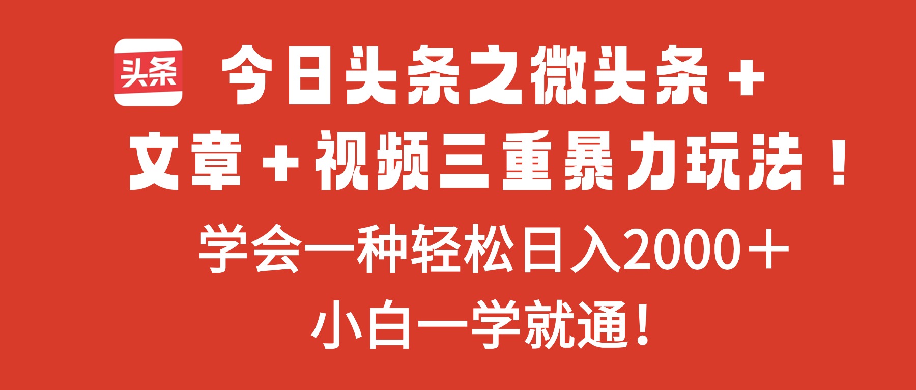 今日头条之微头条+文章+视频三重暴力玩法,学会一种轻松日入2000+,...-千帆创业
