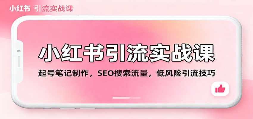 小红书引流实战课：起号笔记制作，SEO搜索流量，低风险引流技巧-千帆创业